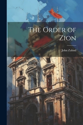 The Order of Zion by Zahnd, John
