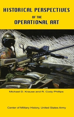 Historical Perspectives of the Operational Art by Krause, Michael D.