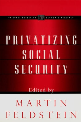 Privatizing Social Security by Feldstein, Martin