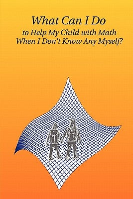 What Can I Do to Help My Child with Math When I Don't Know Any Myself? by Yaqoob, Tahir