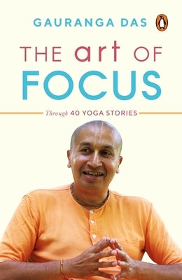 The Art of Focus: Through 40 Yoga Stories by Das, Gauranga