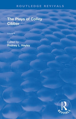 The Plays of Colley Cibber: Volume II by Hayley, Rodney L.