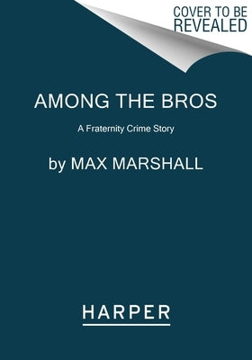 Among the Bros: A Fraternity Crime Story by Marshall, Max