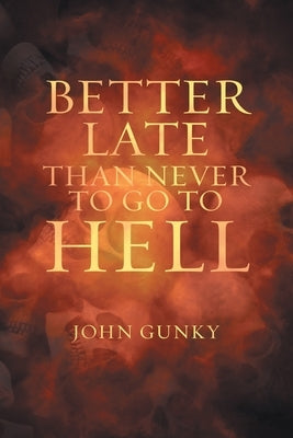 Better Late than Never to Go to Hell by Gunky, John