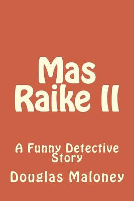 Mas Raike II: A Funny Detective Story by Maloney, Douglas