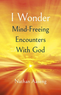 I Wonder: Mind-Freeing Encounters with God by Aaseng, Nathan