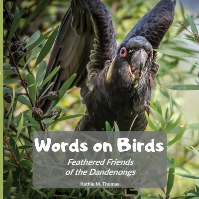 Words on Birds: Feathered Friends in the Dandenongs by Thomas, Kathie May