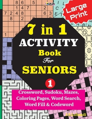 7 in 1 ACTIVITY Book For SENIORS; Vol. 1 (Crossword, Sudoku, Mazes, Coloring Pages, Word Search, Word Fill & Codeword) by Jaja Media