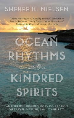 Ocean Rhythms Kindred Spirits: An Emerson-Inspired Essay Collection on Travel, Nature, Family and Pets by Nielsen, Sheree K.