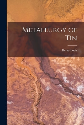 Metallurgy of Tin by Louis, Henry