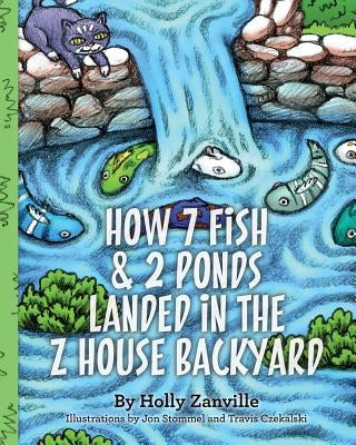 How 7 Fish & 2 Ponds Landed in the Z House Backyard by Stommel, Jon