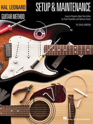 Hal Leonard Guitar Method - Setup & Maintenance: Learn to Properly Adjust Your Guitar for Peak Playability and Optimum Sound by Johnson, Chad