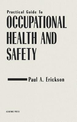 Pratical Guide to Occupational Health and Safety by Erickson, Paul A.