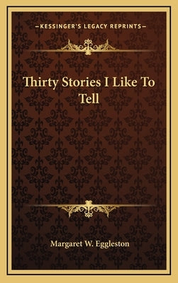 Thirty Stories I Like To Tell by Eggleston, Margaret W.