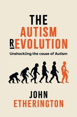The Autism Revolution: Unshackling the cause of Autism by Etherington, John