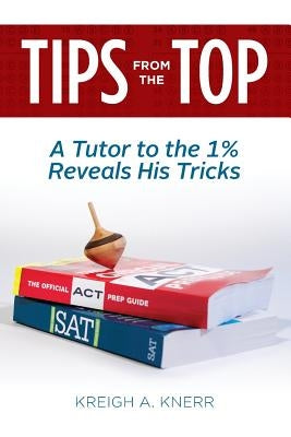 Tips From The Top: A Tutor to the 1% Reveals His Tricks by Knerr, Kreigh A.