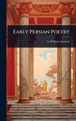 Early Persian Poetry by Jackson, A. Williams