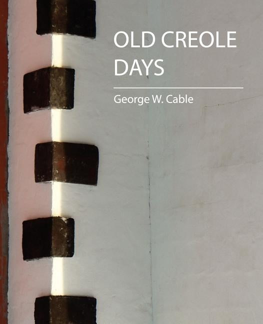 Old Creole Days by George W. Cable, W. Cable