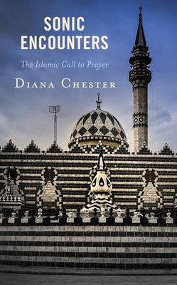 Sonic Encounters: The Islamic Call to Prayer by Chester, Diana