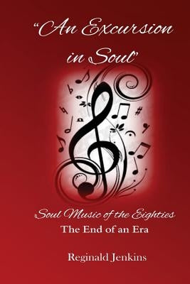 An Excursion in Soul: Soul Music of the Eighties: The End of an Era by Jenkins, Reginald