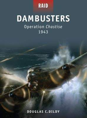 Dambusters: Operation Chastise 1943 by Dildy, Douglas C.