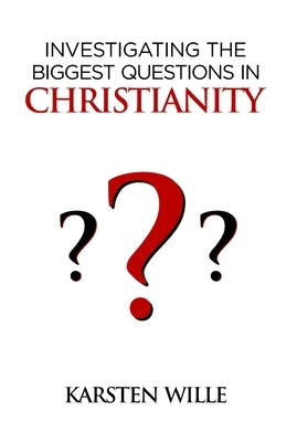 Investigating the Biggest Questions in Christianity by Wille, Karsten
