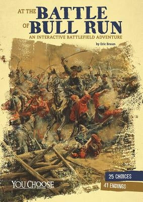 At the Battle of Bull Run: An Interactive Battlefield Adventure by Braun, Eric