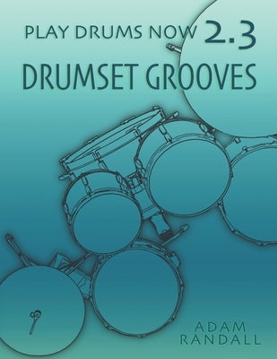 Play Drums Now 2.3: Drumset Grooves: Comprehensive Groove Training by Randall, Adam