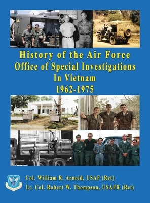 History of the United States Air Force Office of Special Investigations in Vietnam 1962 - 1975 by Arnold, Usafr Col William