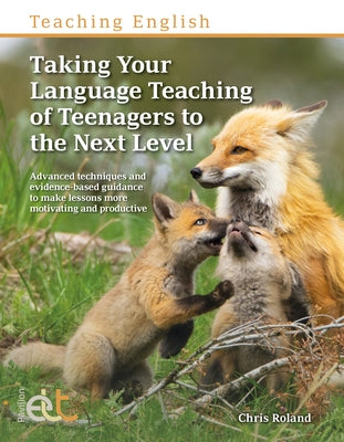 Taking Your Teaching of Teenagers to the Next Level: Advanced techniques and evidence-based guidance to make lessons more motivating and productive by Roland, Chris