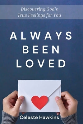 Always Been Loved: Discovering God's True Feelings for You by Hawkins, Celeste