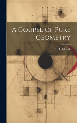 A Course of Pure Geometry by Askwith, E. H.
