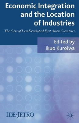Economic Integration and the Location of Industries: The Case of Less Developed East Asian Countries by Kuroiwa, I.