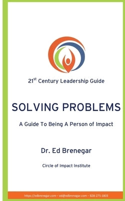 Solving Problems: A Guide To Being a Person of Impact by Brenegar, Ed
