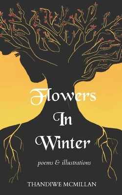 Flowers In Winter: Poems and Illustrations by McMillan, Thandiwe