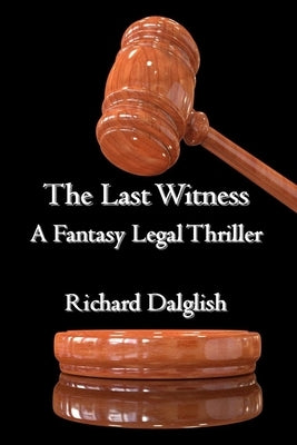 The Last Witness: A Fantasy Legal Thriller by Dalglish, Richard