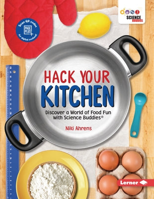 Hack Your Kitchen: Discover a World of Food Fun with Science Buddies (R) by Ahrens, Niki