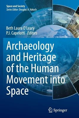 Archaeology and Heritage of the Human Movement Into Space by O'Leary, Beth Laura