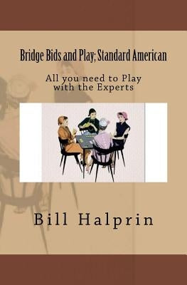 Bridge Bids and Play; Standard American: All you need to Play with the Experts by Halprin, Bill