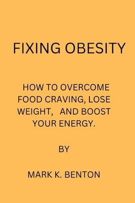 Fixing Obesity: How to Overcome Food Craving, Lose Weight and Boost Your Energy by Benton, Mark