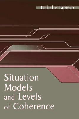 Situation Models and Levels of Coherence: Toward a Definition of Comprehension by Tapiero, Isabelle