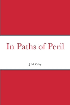 In Paths of Peril by Oxley, J. M.