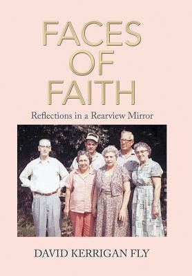 Faces of Faith: Reflections in a Rearview Mirror by Fly, David Kerrigan