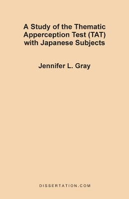 A Study of the Thematic Apperception Test (TAT) with Japanese Subjects by Gray, Jennifer L.