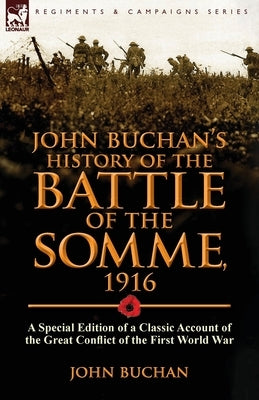 John Buchan's History of the Battle of the Somme, 1916: a Special Edition of a Classic Account of the Great Conflict of the First World War by Buchan, John