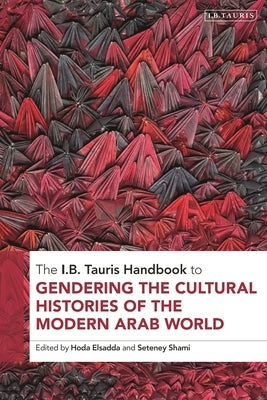 The I.B. Tauris Handbook to Gendering the Histories of the Arab World by Elsadda, Hoda