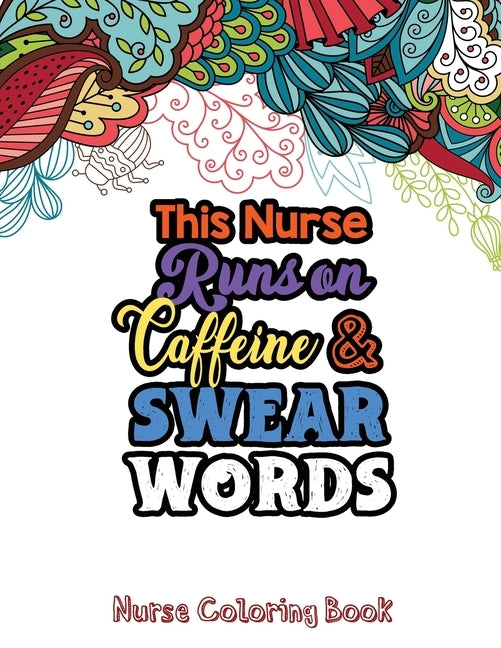 This Nurse Runs on Caffeine & Swear Words: The Swear Words Adult Coloring for Nurse Relaxation and Art Therapy, Nuse Work Stress Releasing Coloring Bo by Studio, Rns Coloring