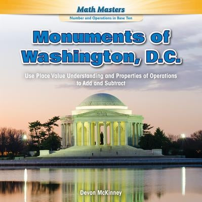 Monuments of Washington, D.C.: Use Place Value Understanding and Properties of Operations to Add and Subtract by McKinney, Devon