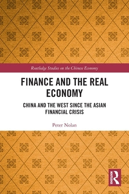 Finance and the Real Economy: China and the West Since the Asian Financial Crisis by Nolan, Peter