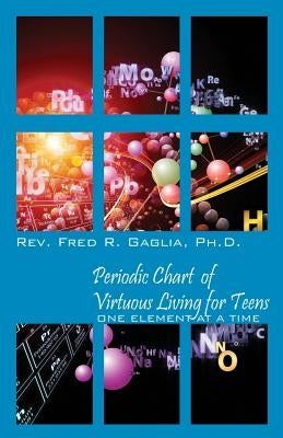 Periodic Chart of Virtuous Living for Teens: One Element at a Time by Gaglia, Fred R.